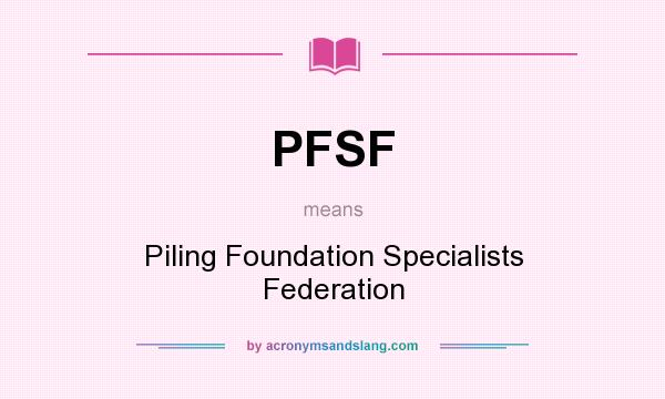 What does PFSF mean? It stands for Piling Foundation Specialists Federation
