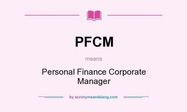 What does PFCM mean? It stands for Personal Finance Corporate Manager