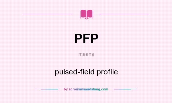 What does PFP mean? It stands for pulsed-field profile
