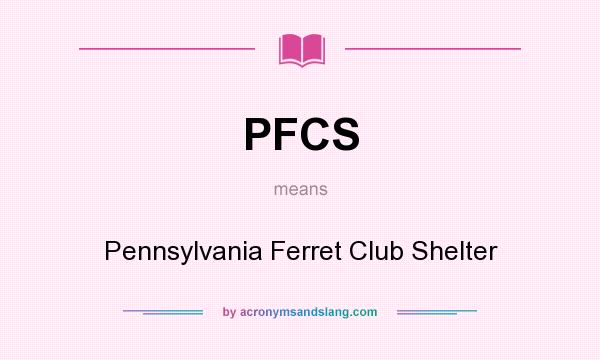 What does PFCS mean? It stands for Pennsylvania Ferret Club Shelter