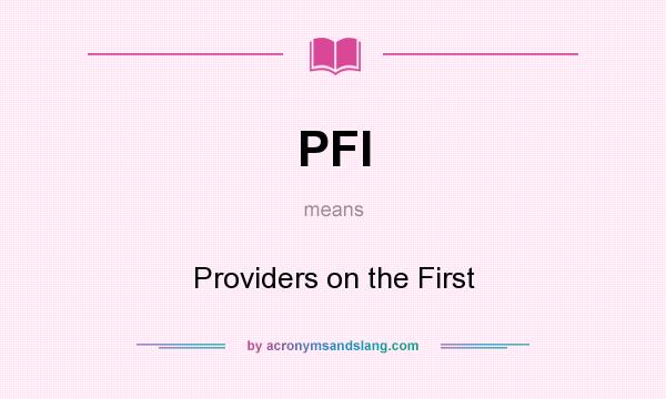 What does PFI mean? It stands for Providers on the First