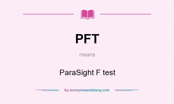What does PFT mean? It stands for ParaSight F test