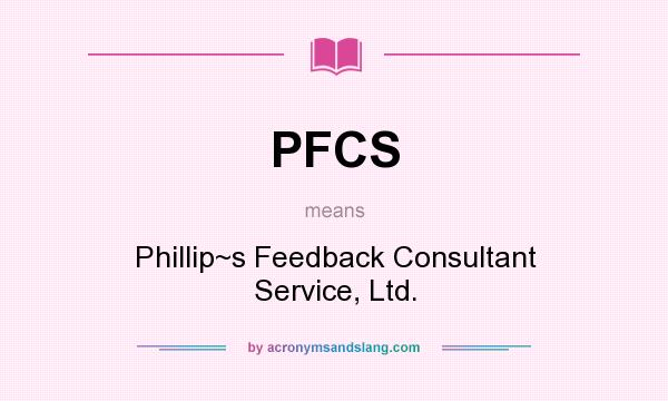 What does PFCS mean? It stands for Phillip~s Feedback Consultant Service, Ltd.