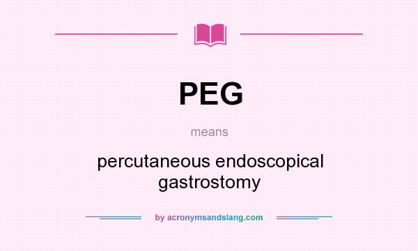 What does PEG mean? It stands for percutaneous endoscopical gastrostomy