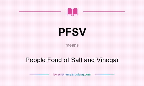 What does PFSV mean? It stands for People Fond of Salt and Vinegar