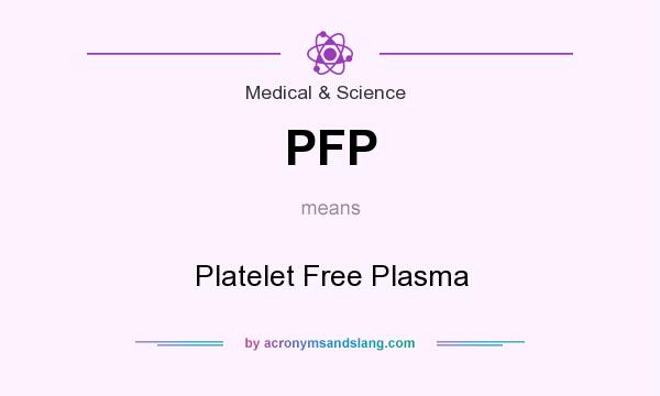 What does PFP mean? It stands for Platelet Free Plasma
