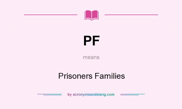 What does PF mean? It stands for Prisoners Families