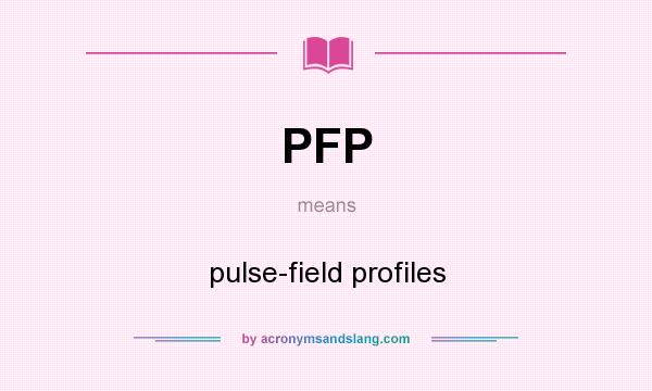 What does PFP mean? It stands for pulse-field profiles