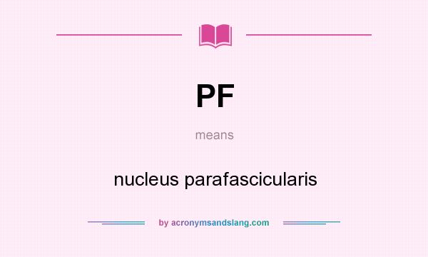 What does PF mean? It stands for nucleus parafascicularis
