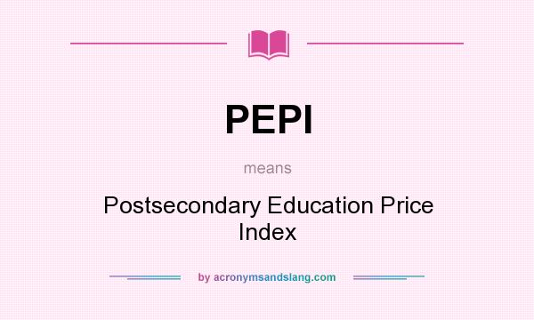 What does PEPI mean? It stands for Postsecondary Education Price Index