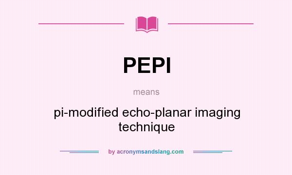What does PEPI mean? It stands for pi-modified echo-planar imaging technique