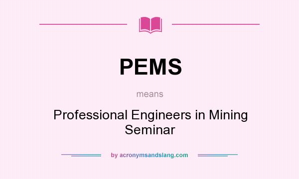 What does PEMS mean? It stands for Professional Engineers in Mining Seminar