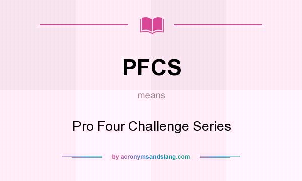 What does PFCS mean? It stands for Pro Four Challenge Series