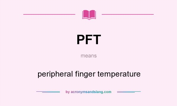 What does PFT mean? It stands for peripheral finger temperature