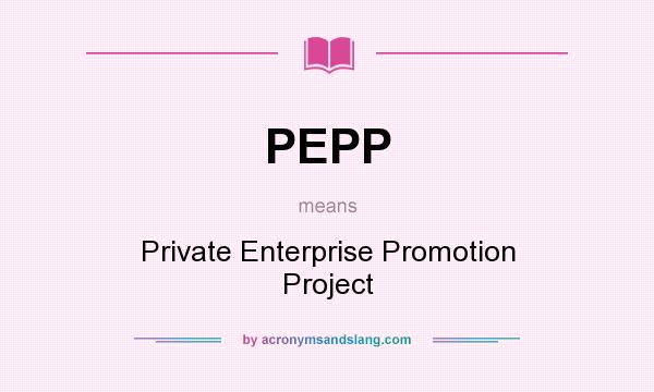 What does PEPP mean? It stands for Private Enterprise Promotion Project
