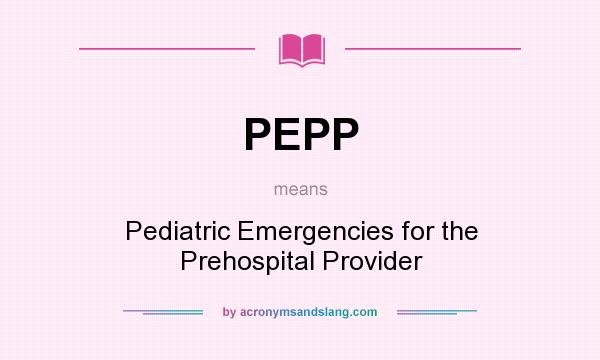 What does PEPP mean? It stands for Pediatric Emergencies for the Prehospital Provider