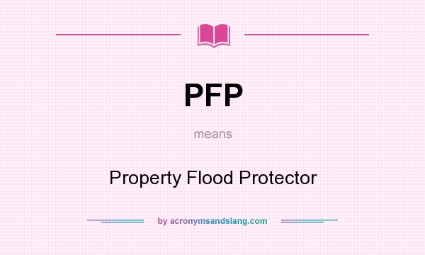 What does PFP mean? It stands for Property Flood Protector