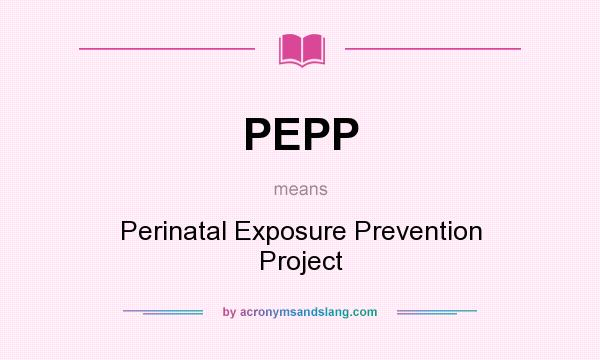 What does PEPP mean? It stands for Perinatal Exposure Prevention Project