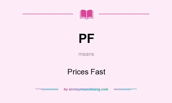 What does PF mean? It stands for Prices Fast