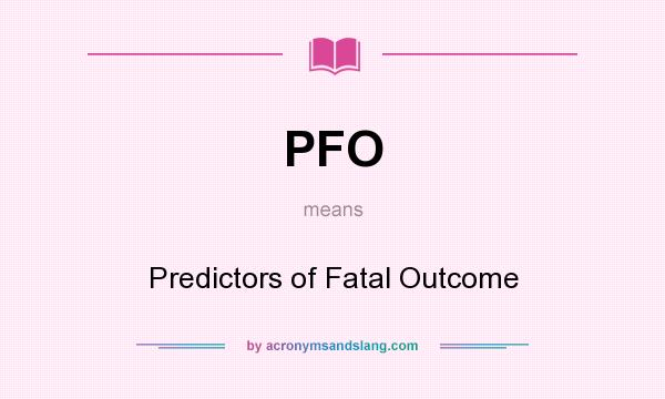 What does PFO mean? It stands for Predictors of Fatal Outcome