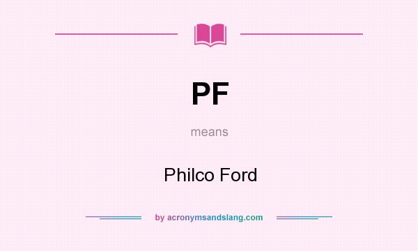 What does PF mean? It stands for Philco Ford