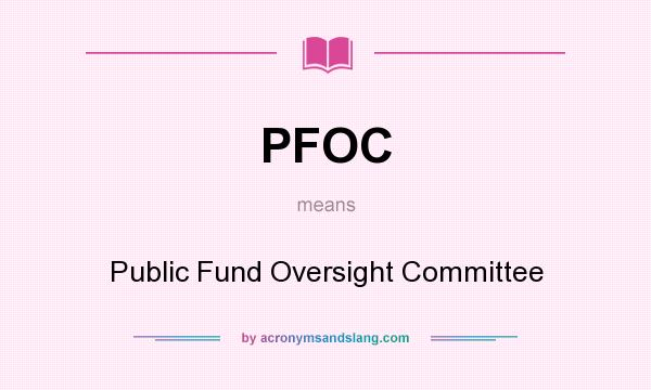 What does PFOC mean? It stands for Public Fund Oversight Committee