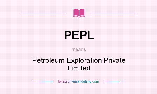 What does PEPL mean? It stands for Petroleum Exploration Private Limited