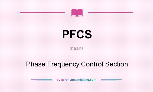 What does PFCS mean? It stands for Phase Frequency Control Section