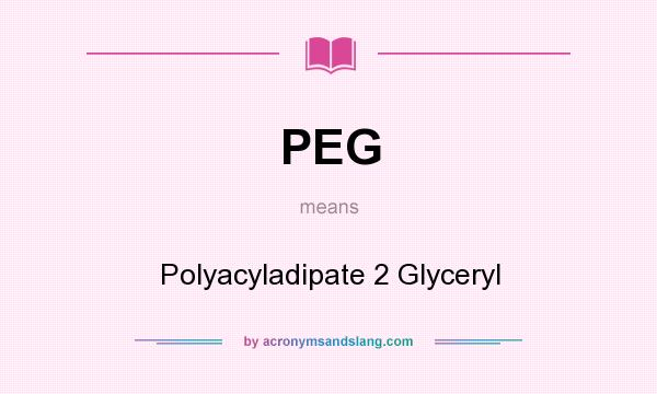 What does PEG mean? It stands for Polyacyladipate 2 Glyceryl