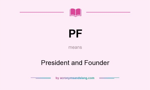 What does PF mean? It stands for President and Founder