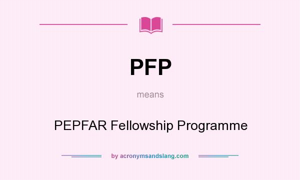 What does PFP mean? It stands for PEPFAR Fellowship Programme