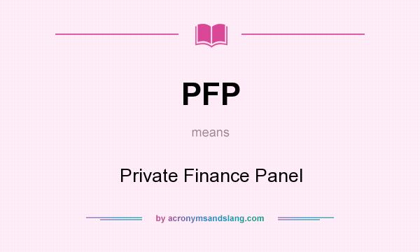 What does PFP mean? It stands for Private Finance Panel