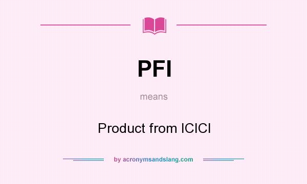 What does PFI mean? It stands for Product from ICICI