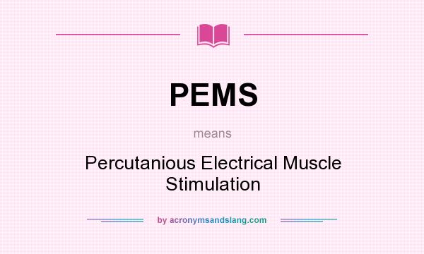 What does PEMS mean? It stands for Percutanious Electrical Muscle Stimulation