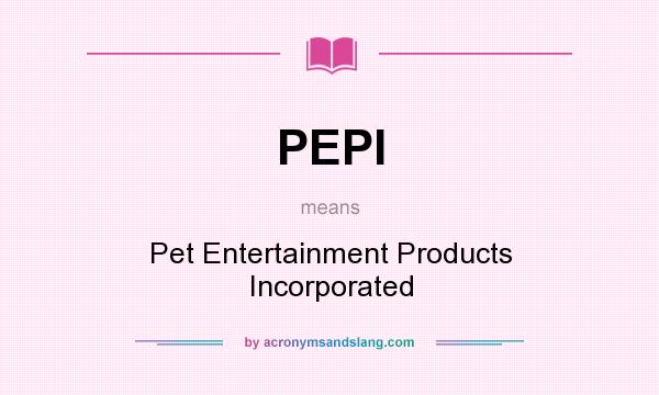 What does PEPI mean? It stands for Pet Entertainment Products Incorporated