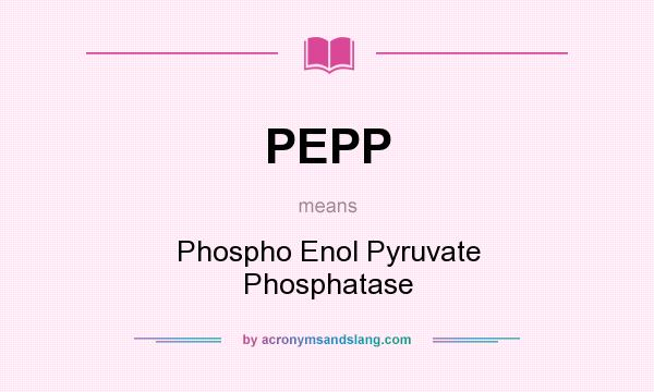 What does PEPP mean? It stands for Phospho Enol Pyruvate Phosphatase