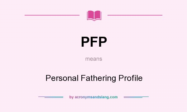 What does PFP mean? It stands for Personal Fathering Profile
