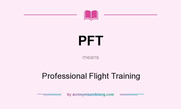 What does PFT mean? It stands for Professional Flight Training