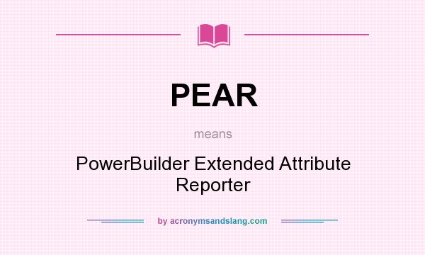 What does PEAR mean? It stands for PowerBuilder Extended Attribute Reporter
