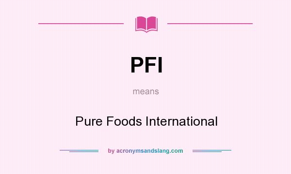What does PFI mean? It stands for Pure Foods International