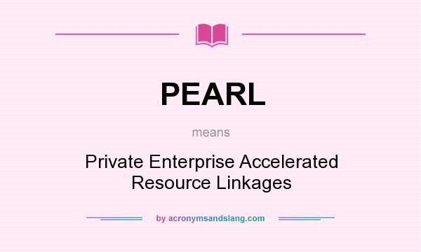 What does PEARL mean? It stands for Private Enterprise Accelerated Resource Linkages