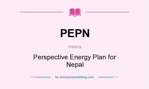 What does PEPN mean? It stands for Perspective Energy Plan for Nepal