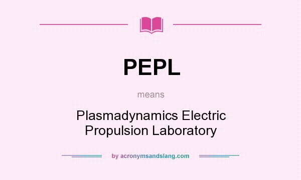 What does PEPL mean? It stands for Plasmadynamics Electric Propulsion Laboratory