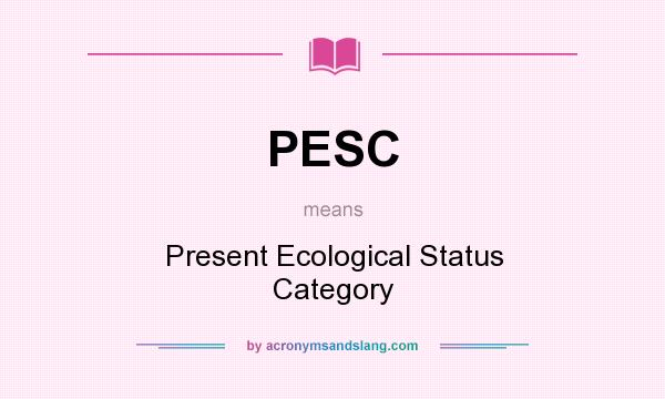 What does PESC mean? It stands for Present Ecological Status Category