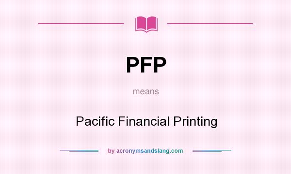 What does PFP mean? It stands for Pacific Financial Printing