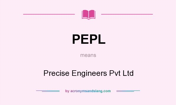 What does PEPL mean? It stands for Precise Engineers Pvt Ltd