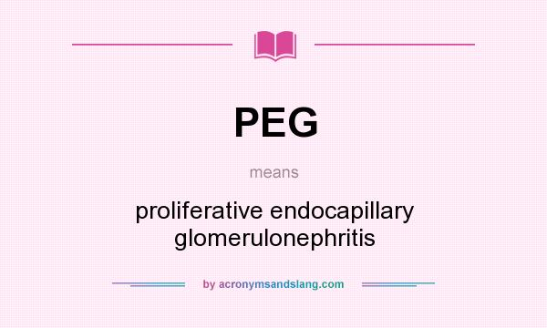What does PEG mean? It stands for proliferative endocapillary glomerulonephritis