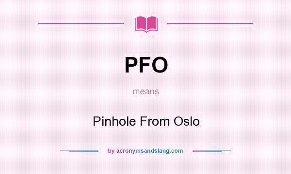 What does PFO mean? It stands for Pinhole From Oslo