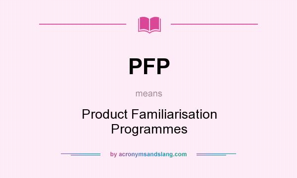 What does PFP mean? It stands for Product Familiarisation Programmes