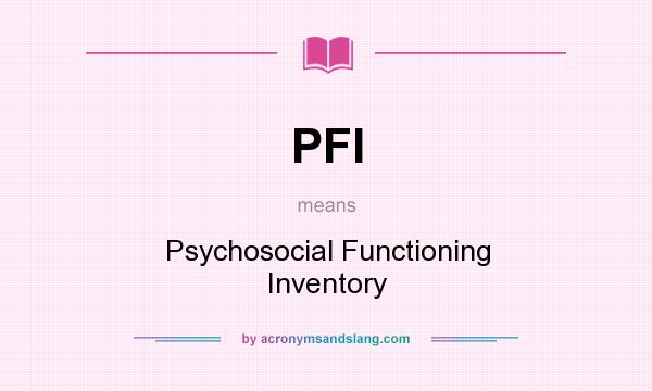 What does PFI mean? It stands for Psychosocial Functioning Inventory
